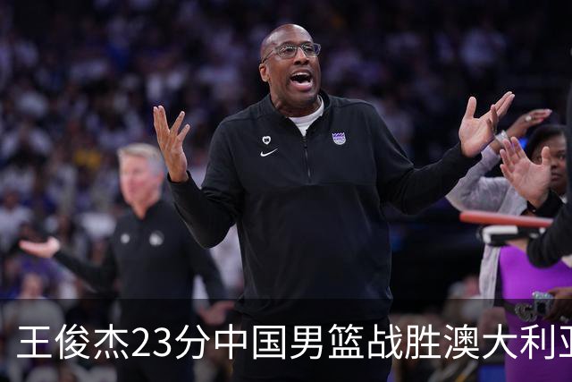 王俊杰23分中国男篮战胜澳大利亚，崔永熙12分正在归来
